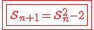 3$\red \fbox{\fbox{\cal{S}_{n+1}=\cal{S}_n^2-2}}